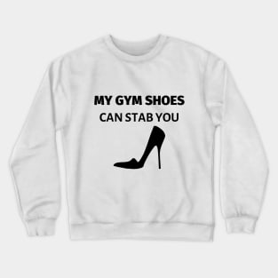 My Gym Shoes Can Stab You Crewneck Sweatshirt